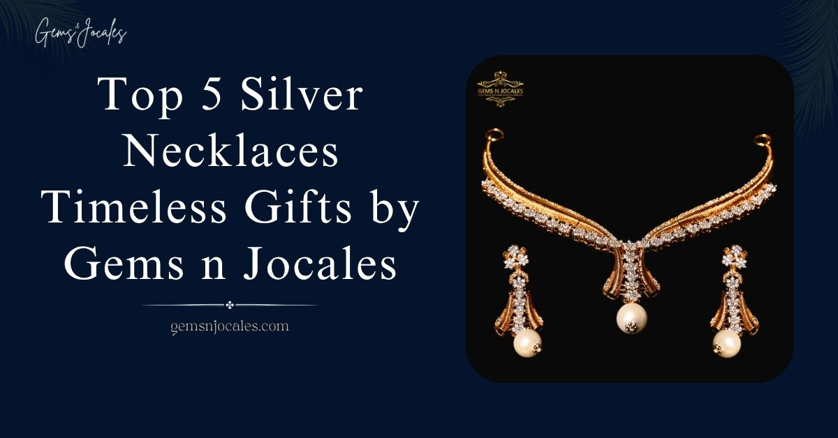 Top 5 Silver Necklace Timeless Gifts by Gems n Jocales