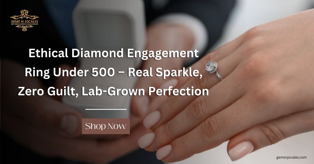 Ethical Diamond Engagement Ring Under 500 – Real Sparkle, Zero Guilt, Lab-Grown Perfection