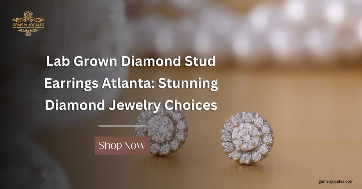 Lab Grown Diamond Stud Earrings Atlanta: Stunning Diamond Jewelry Choices for Women