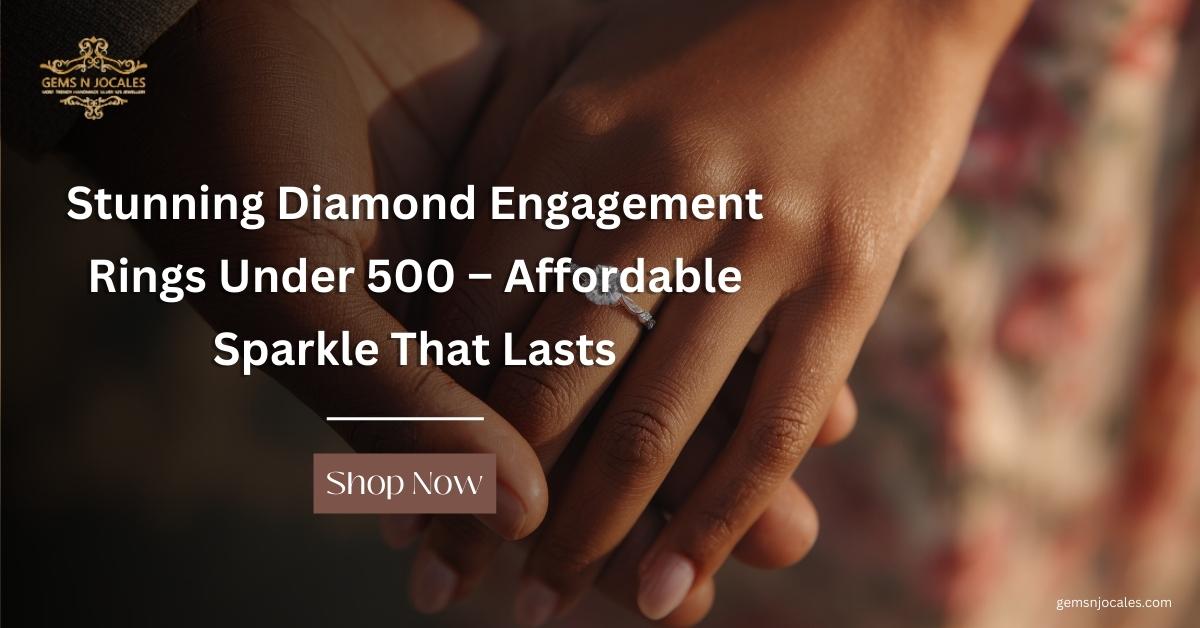 Stunning Diamond Engagement Rings Under 500 – Affordable Sparkle That Lasts